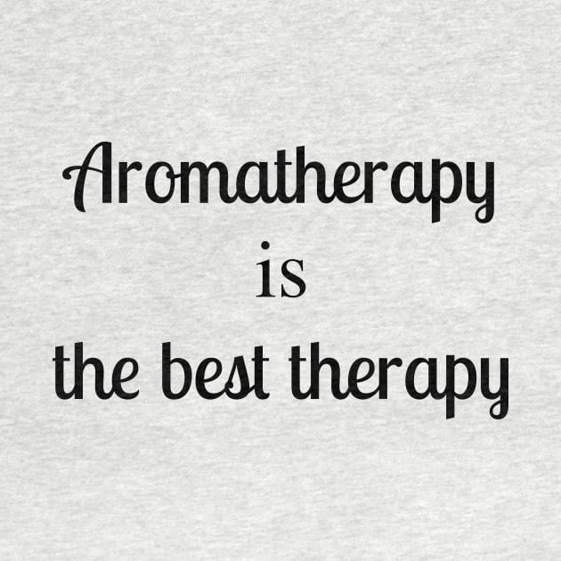 Aromatherapy Is The Best Therapy by LukePauloShirts